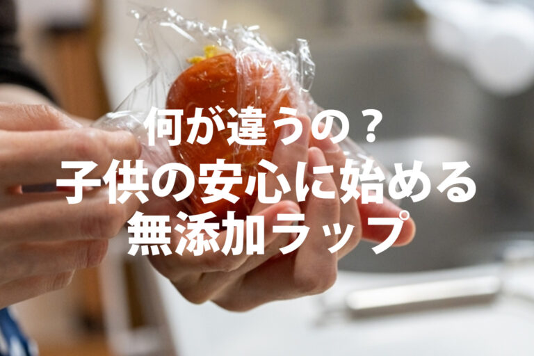 無添加ラップとは？添加物・可塑剤の違いと安心な選び方【離乳食にも】