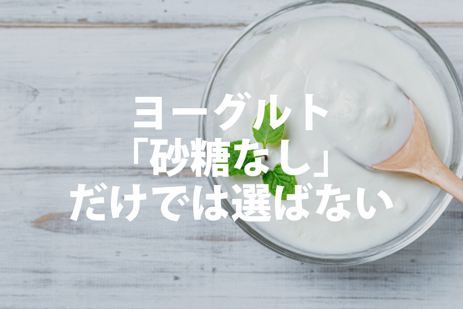 ヨーグルトの写真「砂糖なし」だけでは選ばない理由