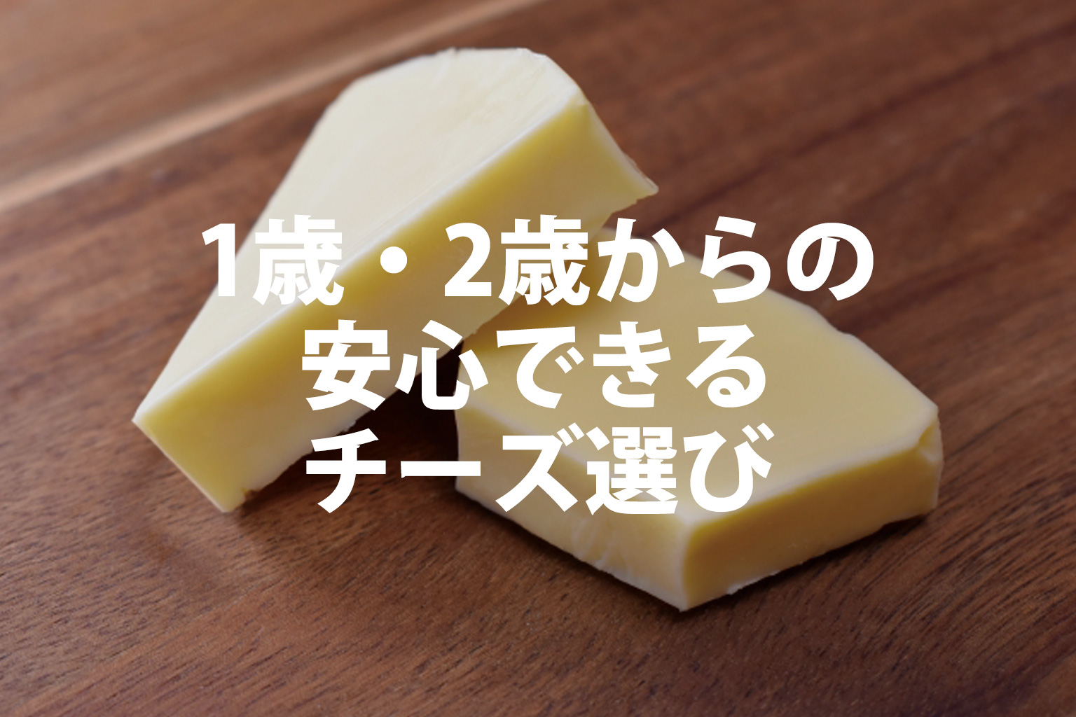 1歳・2歳からの安心できるチーズ選び