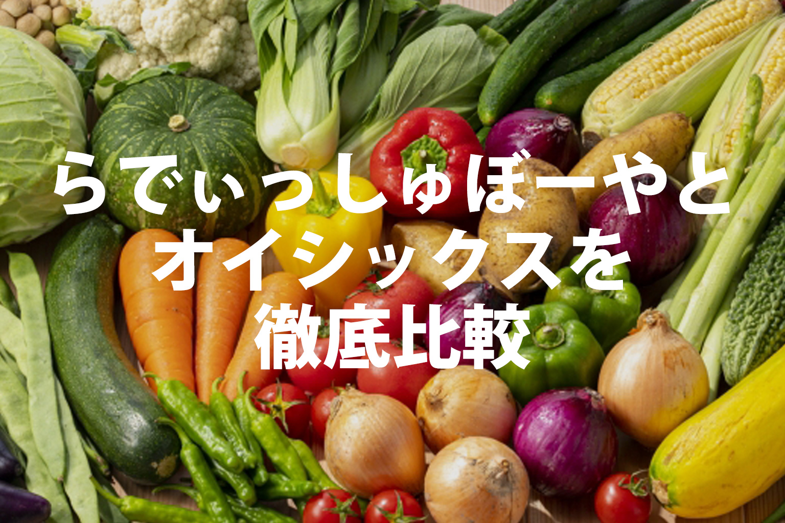 らでぃっしゅぼーやとオイシックスを徹底比較