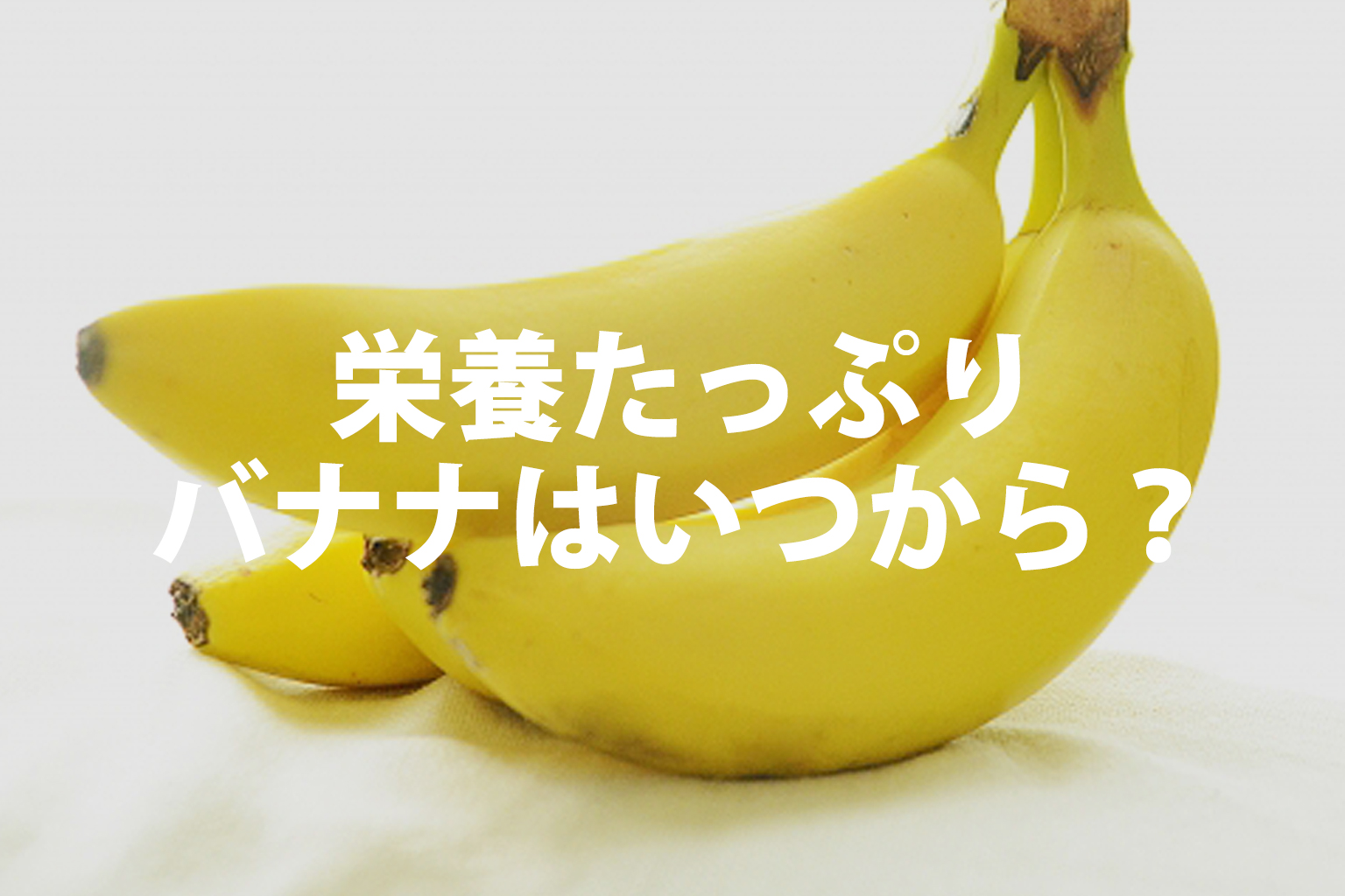 栄養たっぷりのバナナは何歳から？