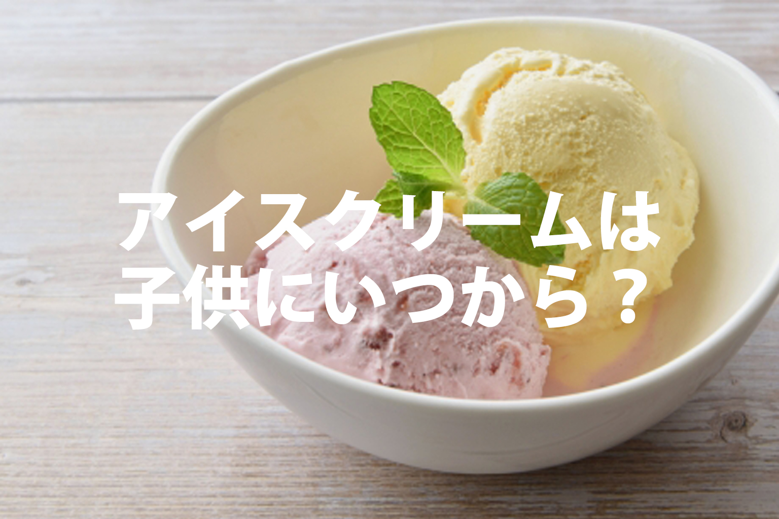 アイスクリームは子供にいつから？1歳半からのアイスデビュー