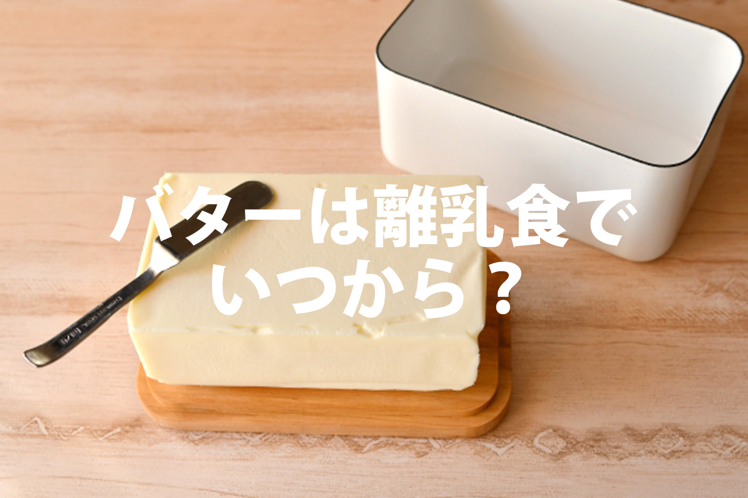 バターは離乳食でいつから？おすすめ無塩バターも