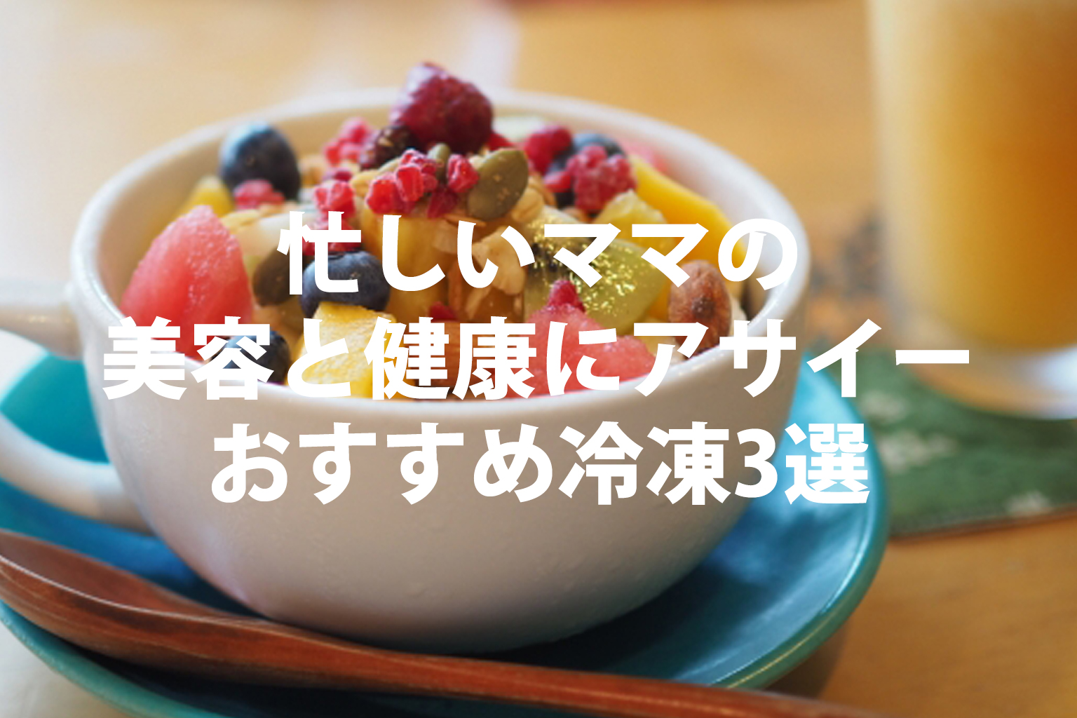 忙しいママの美容と健康にアサイーおすすめ冷凍3選