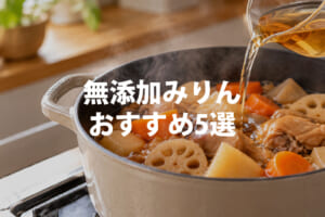 無添加みりんおすすめ5選 本みりん・有機みりんタイプを比較